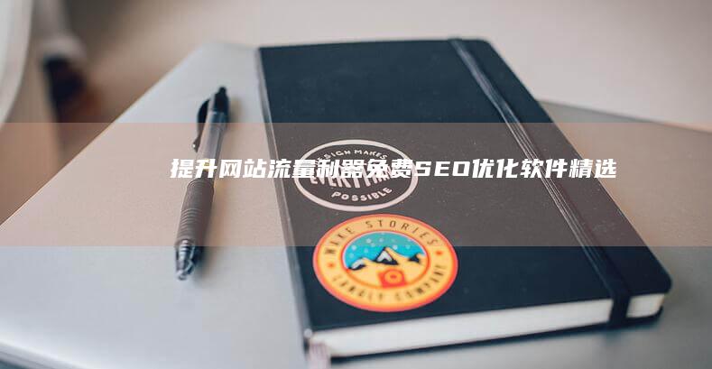 提升网站流量利器：免费SEO优化软件精选